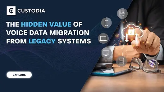 The Hidden Value of Voice Data Migration from Legacy Systems